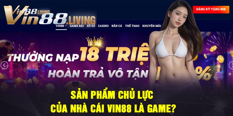 Sản phẩm chủ lực của nhà cái Vin88 là game?