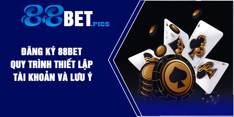 ĐĂNG KÝ 88Bet – QUY TRÌNH THIẾT LẬP TÀI KHOẢN VÀ LƯU Ý