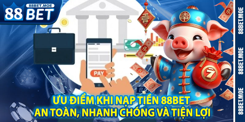 Ưu Điểm Khi Nạp Tiền 88BET – An Toàn, Nhanh Chóng Và Tiện Lợi