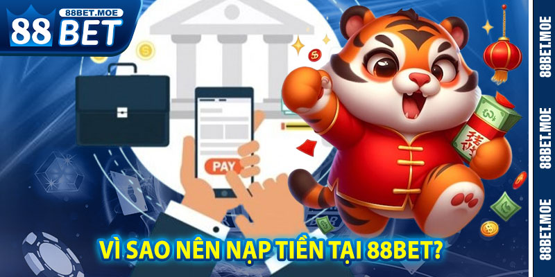 Vì Sao Nên Nạp Tiền Tại 88BET?